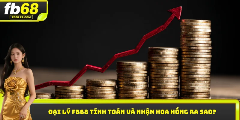 Đại lý FB68 tính toán và nhận hoa hồng ra sao?