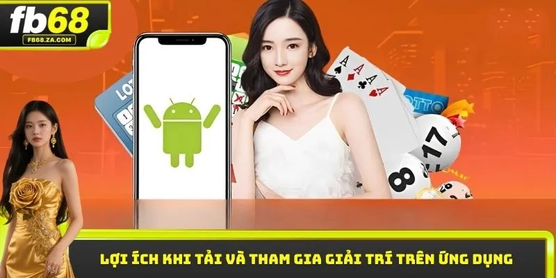 Lợi ích khi tải và tham gia giải trí trên ứng dụng
